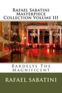 Rafael Sabatini Masterpiece Collection Volume III: Bardelys the Magnificent di Rafael Sabatini edito da Createspace