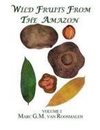 Wild Fruits from the Amazon: Volume I di Marc G. M. Van Roosmalen, Dr Marc G. M. Van Roosmalen edito da Createspace
