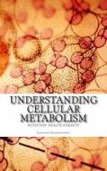 Understanding Cellular Metabolism: Nutrition, Health and Beauty di Leonard Sonnenschein edito da Createspace