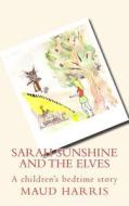 Sarah Sunshine and the Elves: Children's Bedtime Story. di Maud Harris edito da Createspace