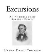 Excursions: An Anthology of Several Essays di Henry David Thoreau edito da Createspace Independent Publishing Platform
