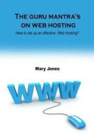 The Guru Mantra's on Web Hosting: How to Set Up an Effective Web Hosting? di Mary Jones edito da Createspace