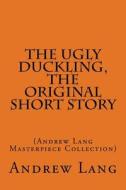 The Ugly Duckling, the Original Short Story: (Andrew Lang Masterpiece Collection) di Hans Christian Anderson, Andrew Lang edito da Createspace