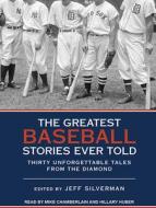 The Greatest Baseball Stories Ever Told: Thirty Unforgettable Tales from the Diamond di Jeff Silverman edito da Tantor Audio