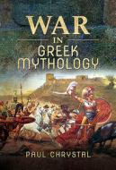 War In Greek Mythology di Paul Chrystal edito da Pen & Sword Books Ltd