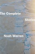The Complete Stories di Noah Warren edito da COPPER CANYON PR