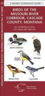 Birds of the Missouri River Corridor, Cascade County, Montana: A Folding Pocket Guide to Familiar Species di James Kavanagh edito da Waterford Press