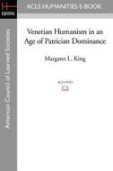 Venetian Humanism in an Age of Patrician Dominance di Margaret L. King edito da ACLS History E-Book Project