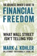 The Business Owner's Guide to Financial Freedom di Mark J. Kohler edito da Entrepreneur Press