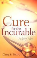 Cure for the Incurable di Greg S. Pettys edito da XULON PR