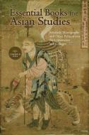 Essential Books for Asian Studies: Scholarly Monographs and Other Publications for Universities and Colleges 2018 di Cambria Press edito da CAMBRIA PR