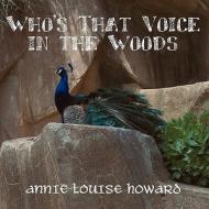 Who's That Voice in the Woods di Annie Louise Howard, Annie Howard Louise edito da America Star Books