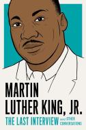 Martin Luther King, Jr.: The Last Interview di Martin Luther King edito da Melville House Publishing