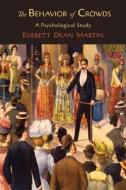 The Behavior of Crowds; A Psychological Study di Everett Dean Martin edito da MARTINO FINE BOOKS