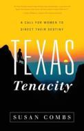 Texas Tenacity di Combs Susan Combs edito da Greenleaf Book Group