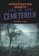 Investigating Ghosts in Cemeteries di Matilda Snowden edito da MITCHELL LANE PUBL INC