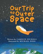 Our Trip to Outer Space di Carolyn Nichols edito da Page Publishing Inc