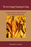 Art of Aging: Preparing and Caring: Preparing for Retirement & Caring for Parents di Howard A. Eyrich edito da LIGHTNING SOURCE INC