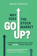 WHY DOES THE STOCK MARKET GO UP : EVERYT di BRIAN FEROLDI edito da LIGHTNING SOURCE UK LTD