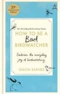 How To Be A Bad Birdwatcher Anniversary Edition di Simon Barnes edito da Short Books
