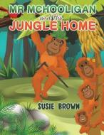 Mr Mchooligan And His Jungle Home di Susie Brown edito da Austin Macauley Publishers