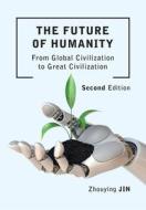 The Future Of Humanity - From Global Civilization To Great Civilization (Second Edition) di Zhouying Jin edito da Intellect (UK)