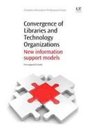 Convergence Of Libraries And Technology Organizations di Christopher D. Barth edito da Woodhead Publishing Ltd