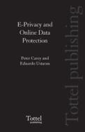 E-privacy And Online Data Protection di Peter Carey, Eduardo Ustaran edito da Tottel Publishing