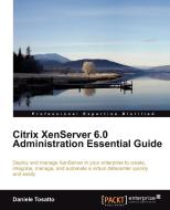 Citrix Xenserver 6.0 Administration Essential Guide di Daniele Tosatto edito da Packt Publishing