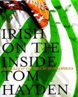 Irish on the Inside: In Search of the Soul of Irish-America di Tom Hayden edito da Verso