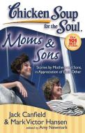 Moms & Sons: Stories by Mothers and Sons, in Appreciation of Each Other di Jack Canfield, Mark Victor Hansen, Amy Newmark edito da CHICKEN SOUP FOR THE SOUL
