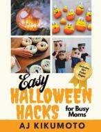 Easy Halloween Hacks for Busy Moms di Aj Kikumoto edito da Yellow Daisy Publishing