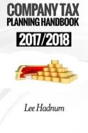COMPANY TAX PLANNING HANDBOOK: 2017-2018 di LEE HADNUM edito da LIGHTNING SOURCE UK LTD