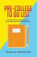 Pre-College to Do List: A Guide for Families Preparing for the College Application and Scholarship Process! di Khalilah Hall edito da Createspace Independent Publishing Platform