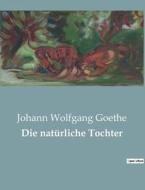 Die natürliche Tochter di Johann Wolfgang Goethe edito da Culturea