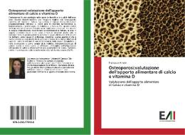 Osteoporosi:valutazione dell'apporto alimentare di calcio e vitamina D di Francesca Adami edito da Edizioni Accademiche Italiane