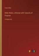 Hilda Wade, a Woman with Tenacity of Purpose di Grant Allen edito da Outlook Verlag