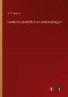 Politische Geschichte der Serben in Ungarn di H. Schwicker edito da Outlook Verlag