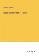 La noblesse flamande de France di Louis De Baecker edito da Anatiposi Verlag