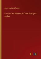 Essai sur les faïences de Douai dites grès anglais di Aimé Houzé de L'Aulnoit edito da Outlook Verlag