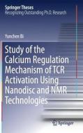 Study Of The Calcium Regulation Mechanism Of Tcr Activation Using Nanodisc And Nmr Technologies di Yunchen Bi edito da Springer-verlag Berlin And Heidelberg Gmbh & Co. Kg