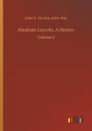 Abraham Lincoln, A History di John G. Hay Nicolay edito da Outlook Verlag