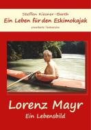 Ein Leben für den Eskimokajak - Lebensbild Lorenz Mayr di Steffen Kiesner-Barth edito da Books on Demand
