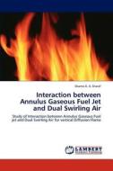 Interaction between Annulus Gaseous Fuel Jet and Dual Swirling Air di Osama A. A. Sharaf edito da LAP Lambert Academic Publishing