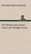 The Human Aura Astral Colors and Thought Forms di Swami Panchadasi edito da TREDITION CLASSICS