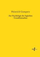 Zur Psychologie der logischen Grundthatsachen di Heinrich Gomperz edito da Vero Verlag