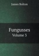 Fungusses Volume 3 di James Bolton edito da Book On Demand Ltd.