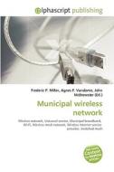 Municipal wireless network di #Miller,  Frederic P. Vandome,  Agnes F. Mcbrewster,  John edito da Alphascript Publishing