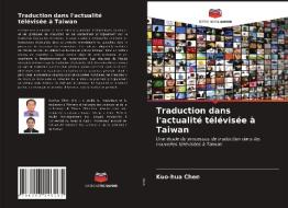 Traduction Dans L'actualite Televisee A Taiwan di Chen Kuo-hua Chen edito da KS OmniScriptum Publishing