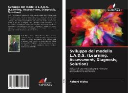 Sviluppo Del Modello L.A.D.S. (Learning, Assessment, Diagnosis, Solution) di Watts Robert Watts edito da KS OmniScriptum Publishing